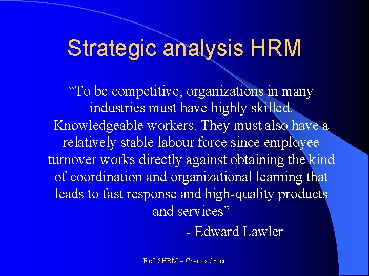 Strategic analysis HRM “To be competitive, organizations in many industries must have highly skilled.