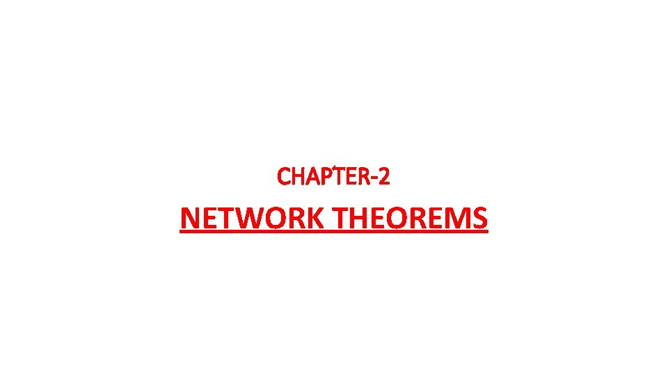 CHAPTER-2 NETWORK THEOREMS CHAPTER-2 NETWORK THEOREMS