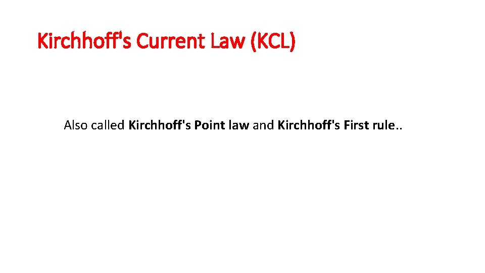 Kirchhoff's Current Law (KCL) Also called Kirchhoff's Point law and Kirchhoff's First rule. . Kirchhoff's Current Law (KCL) Also called Kirchhoff's Point law and Kirchhoff's First rule. .