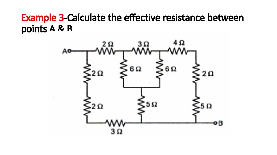 Example 3 -Calculate the effective resistance between points A & B Example 3 -Calculate the effective resistance between points A & B