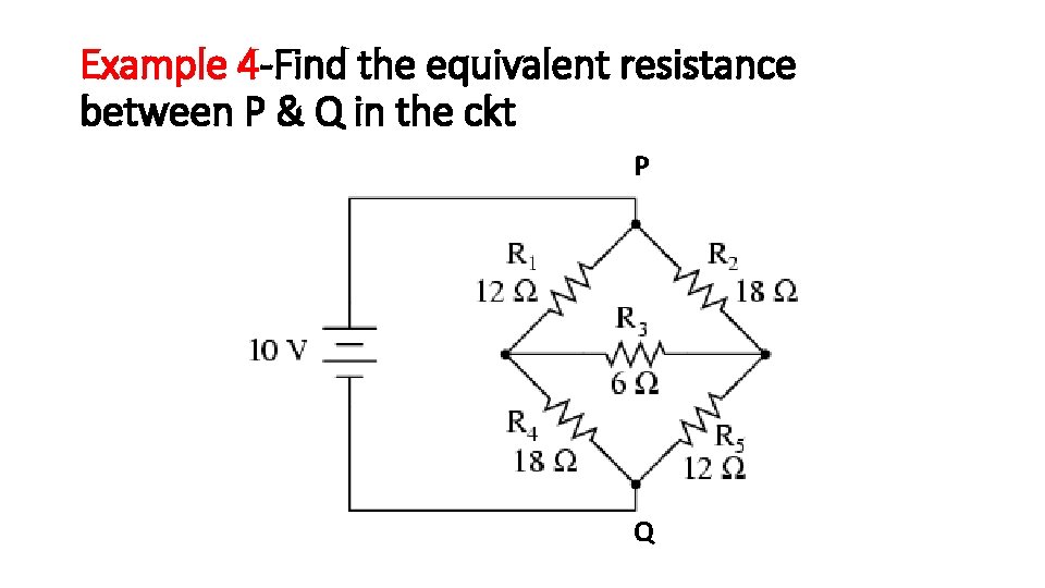 Example 4 -Find the equivalent resistance between P & Q in the ckt P Example 4 -Find the equivalent resistance between P & Q in the ckt P