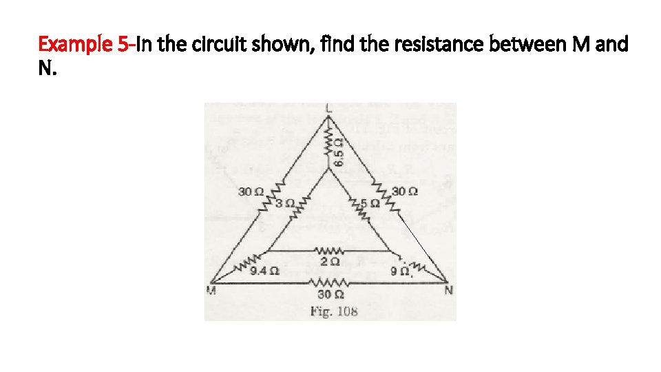 Example 5 -In the circuit shown, find the resistance between M and N. Example 5 -In the circuit shown, find the resistance between M and N.