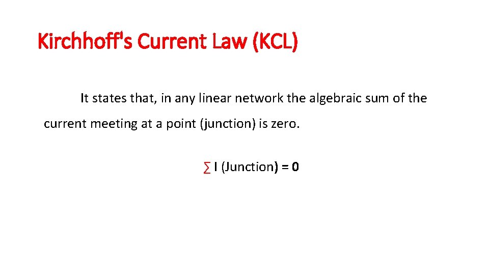 Kirchhoff's Current Law (KCL) It states that, in any linear network the algebraic sum Kirchhoff's Current Law (KCL) It states that, in any linear network the algebraic sum