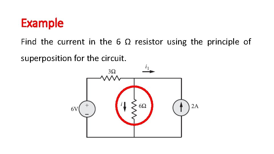 Example Find the current in the 6 Ω resistor using the principle of superposition Example Find the current in the 6 Ω resistor using the principle of superposition
