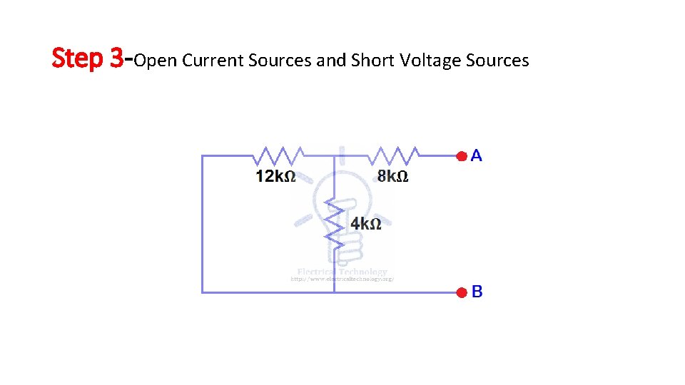 Step 3 -Open Current Sources and Short Voltage Sources Step 3 -Open Current Sources and Short Voltage Sources