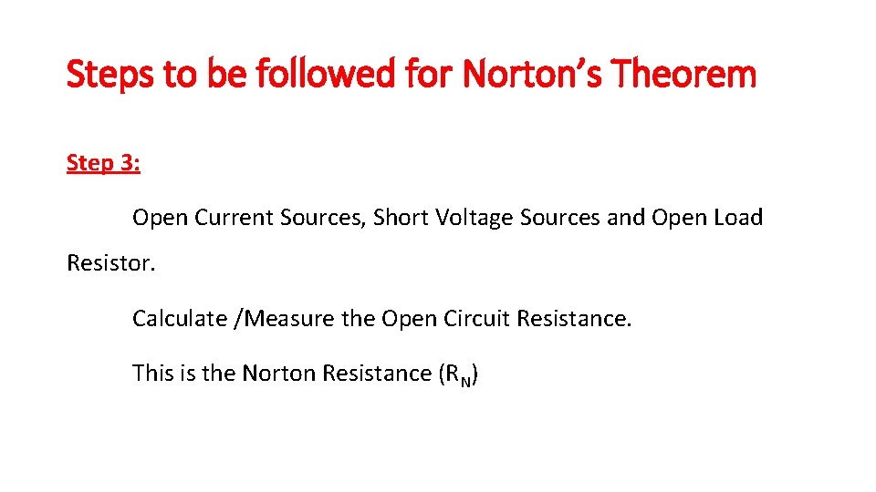 Steps to be followed for Norton’s Theorem Step 3: Open Current Sources, Short Voltage Steps to be followed for Norton’s Theorem Step 3: Open Current Sources, Short Voltage