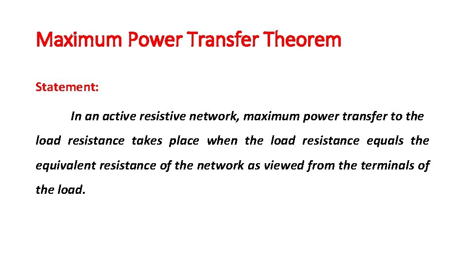 Maximum Power Transfer Theorem Statement: In an active resistive network, maximum power transfer to Maximum Power Transfer Theorem Statement: In an active resistive network, maximum power transfer to