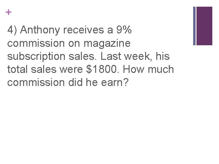 + 4) Anthony receives a 9% commission on magazine subscription sales. Last week, his