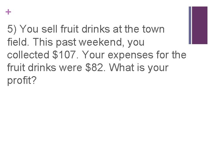 + 5) You sell fruit drinks at the town ﬁeld. This past weekend, you