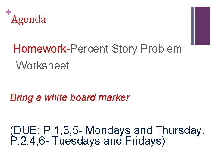 + Agenda Homework-Percent Story Problem Worksheet Bring a white board marker (DUE: P. 1,