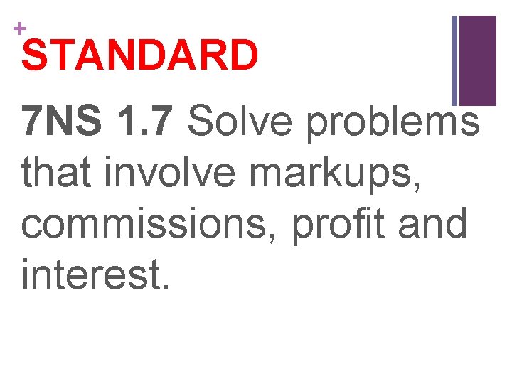 + STANDARD 7 NS 1. 7 Solve problems that involve markups, commissions, profit and