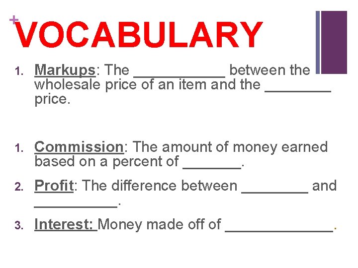 + VOCABULARY 1. Markups: The ______ between the wholesale price of an item and