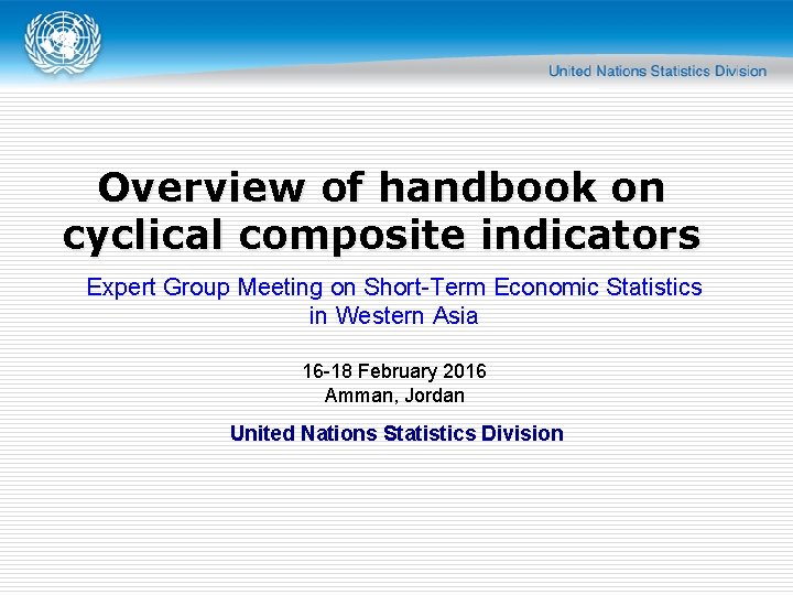 Overview of handbook on cyclical composite indicators Expert Group Meeting on Short-Term Economic Statistics