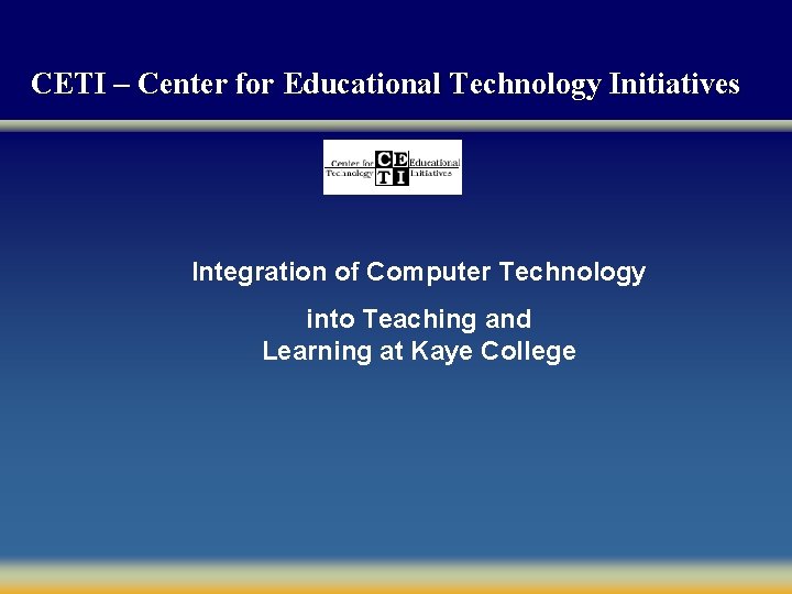 CETI – Center for Educational Technology Initiatives Integration of Computer Technology into Teaching and