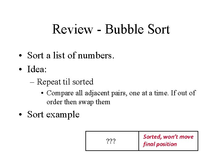 Review - Bubble Sort • Sort a list of numbers. • Idea: – Repeat