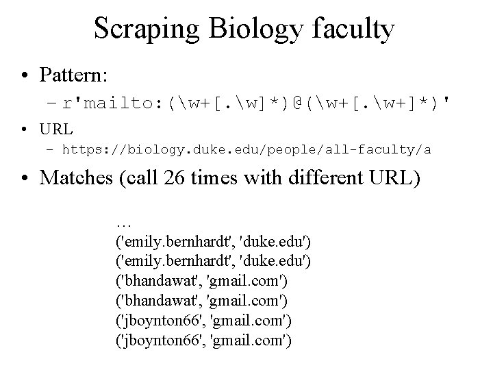 Scraping Biology faculty • Pattern: – r'mailto: (w+[. w]*)@(w+[. w+]*)' • URL – https:
