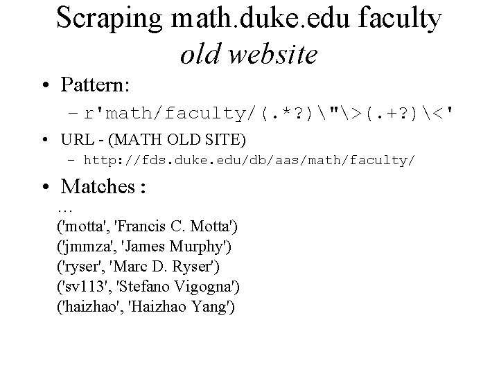 Scraping math. duke. edu faculty old website • Pattern: – r'math/faculty/(. *? )">(. +?