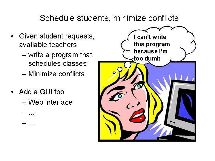 Schedule students, minimize conflicts • Given student requests, available teachers – write a program