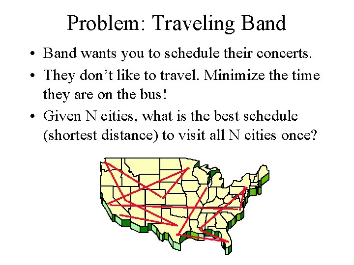 Problem: Traveling Band • Band wants you to schedule their concerts. • They don’t