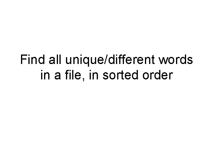 Find all unique/different words in a file, in sorted order 