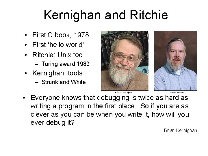 Kernighan and Ritchie • First C book, 1978 • First ‘hello world’ • Ritchie: