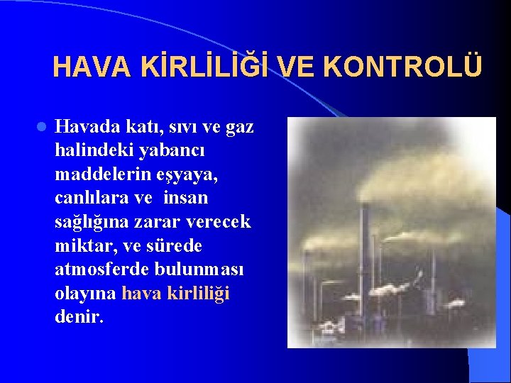 HAVA KİRLİLİĞİ VE KONTROLÜ l Havada katı, sıvı ve gaz halindeki yabancı maddelerin eşyaya,