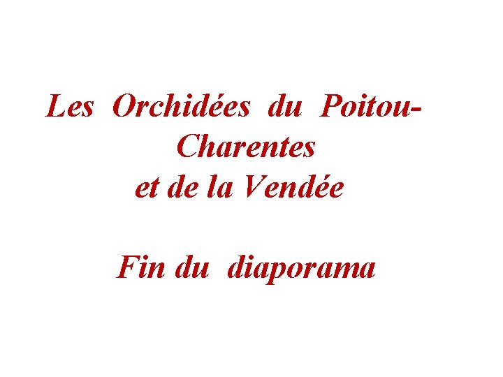 Les Orchidées du Poitou. Charentes et de la Vendée Fin du diaporama 