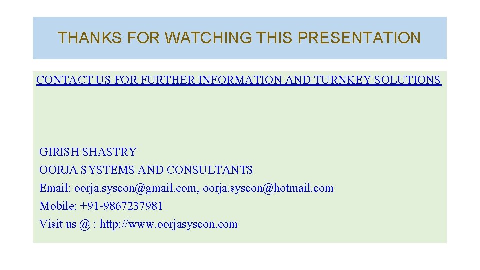 THANKS FOR WATCHING THIS PRESENTATION CONTACT US FOR FURTHER INFORMATION AND TURNKEY SOLUTIONS GIRISH THANKS FOR WATCHING THIS PRESENTATION CONTACT US FOR FURTHER INFORMATION AND TURNKEY SOLUTIONS GIRISH