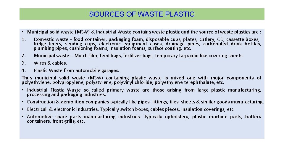SOURCES OF WASTE PLASTIC • Municipal solid waste (MSW) & Industrial Waste contains waste SOURCES OF WASTE PLASTIC • Municipal solid waste (MSW) & Industrial Waste contains waste