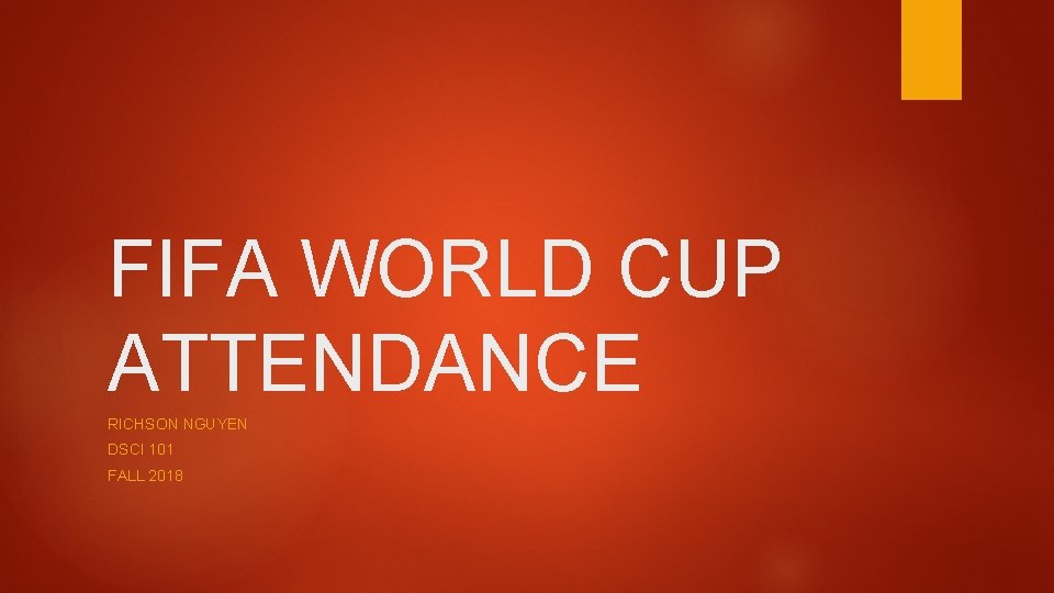 FIFA WORLD CUP ATTENDANCE RICHSON NGUYEN DSCI 101 FALL 2018 