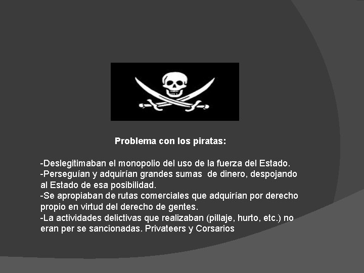 Problema con los piratas: -Deslegitimaban el monopolio del uso de la fuerza del Estado.