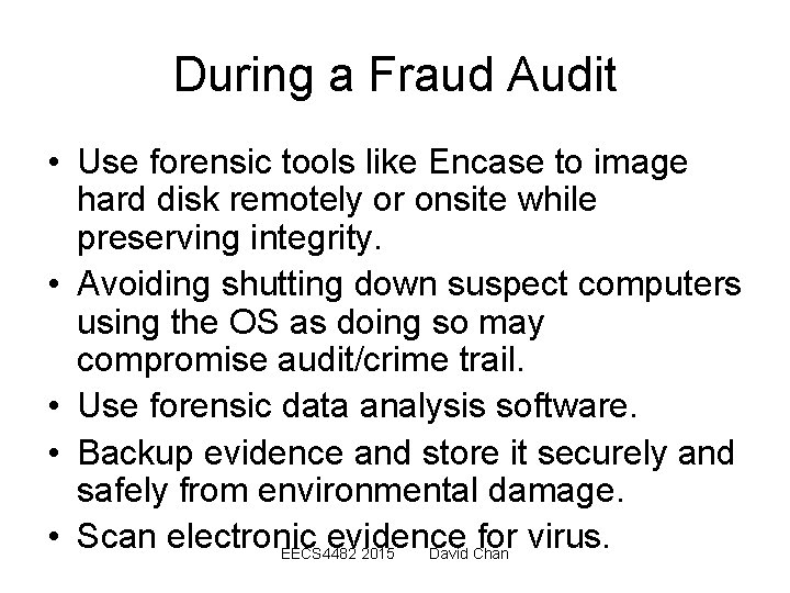 During a Fraud Audit • Use forensic tools like Encase to image hard disk