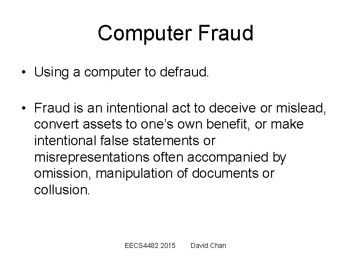 Computer Fraud • Using a computer to defraud. • Fraud is an intentional act