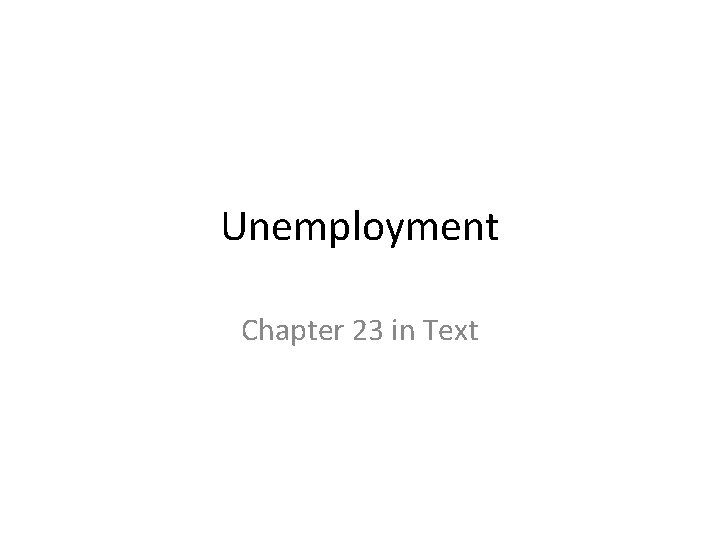 Unemployment Chapter 23 in Text Unemployment Chapter 23 in Text