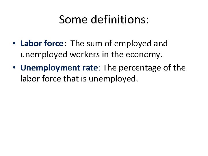 Some definitions: • Labor force: The sum of employed and unemployed workers in the Some definitions: • Labor force: The sum of employed and unemployed workers in the