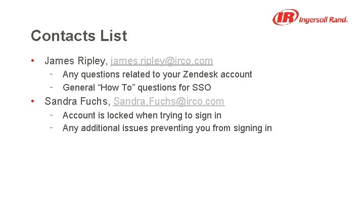 Contacts List • James Ripley, james. ripley@irco. com ‑ Any questions related to your