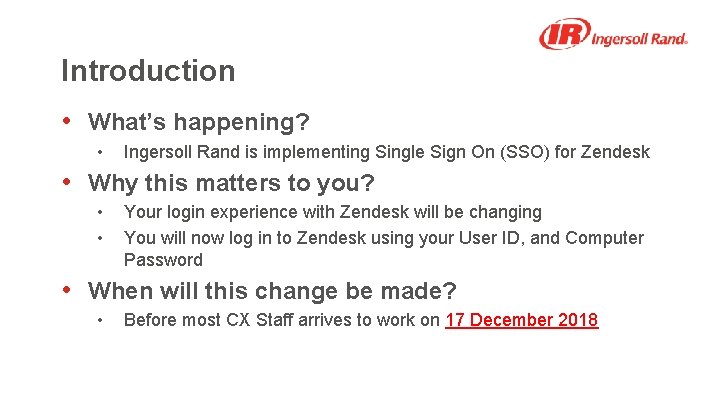 Introduction • What’s happening? • Ingersoll Rand is implementing Single Sign On (SSO) for