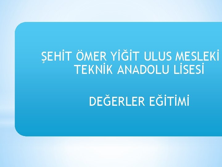 ŞEHİT ÖMER YİĞİT ULUS MESLEKİ TEKNİK ANADOLU LİSESİ DEĞERLER EĞİTİMİ 