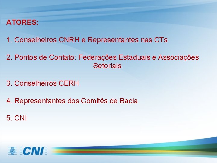 ATORES: 1. Conselheiros CNRH e Representantes nas CTs 2. Pontos de Contato: Federações Estaduais
