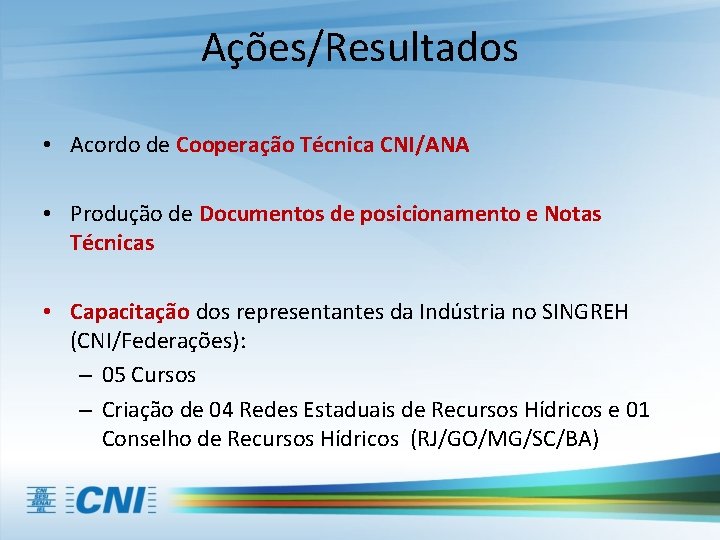 Ações/Resultados • Acordo de Cooperação Técnica CNI/ANA • Produção de Documentos de posicionamento e