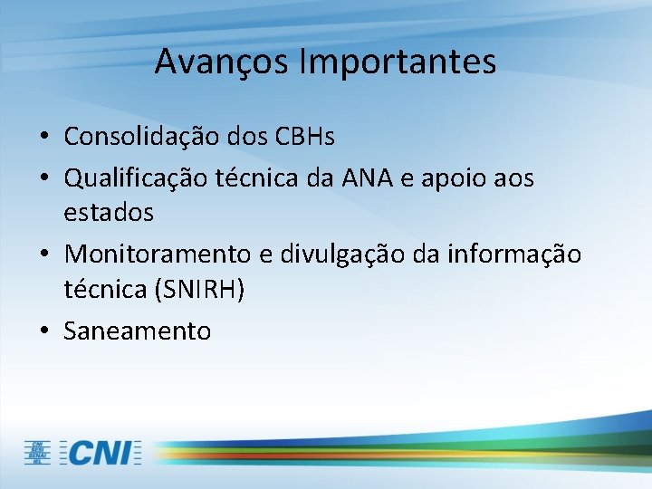 Avanços Importantes • Consolidação dos CBHs • Qualificação técnica da ANA e apoio aos