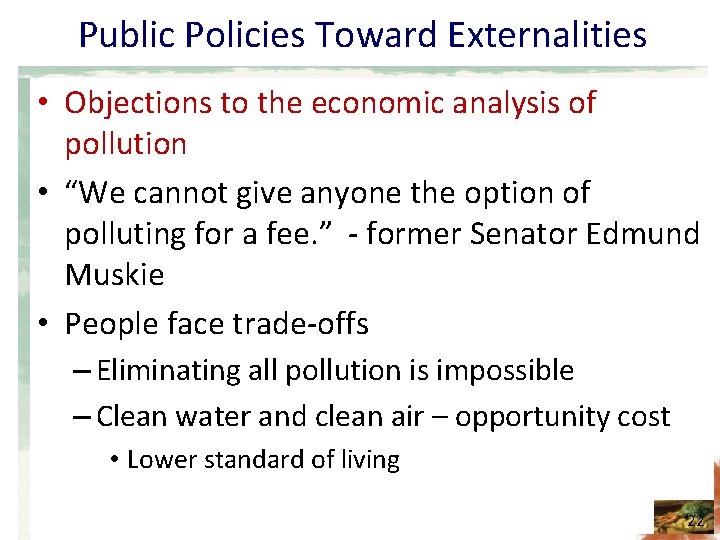 Public Policies Toward Externalities • Objections to the economic analysis of pollution • “We