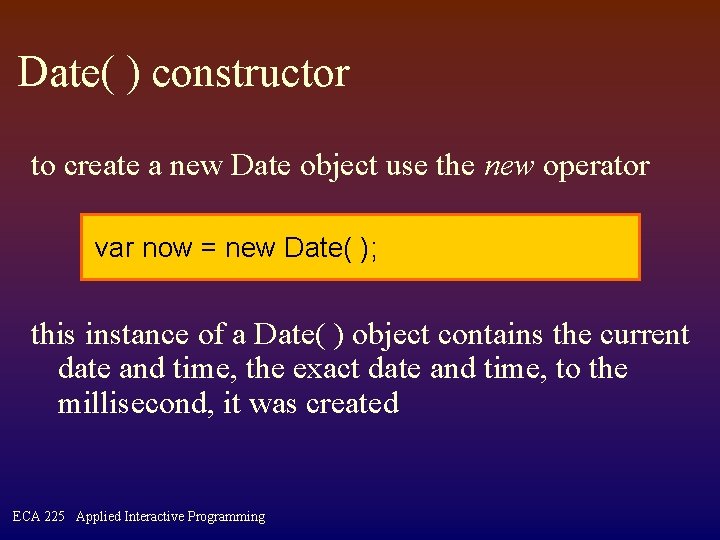 Date( ) constructor to create a new Date object use the new operator var