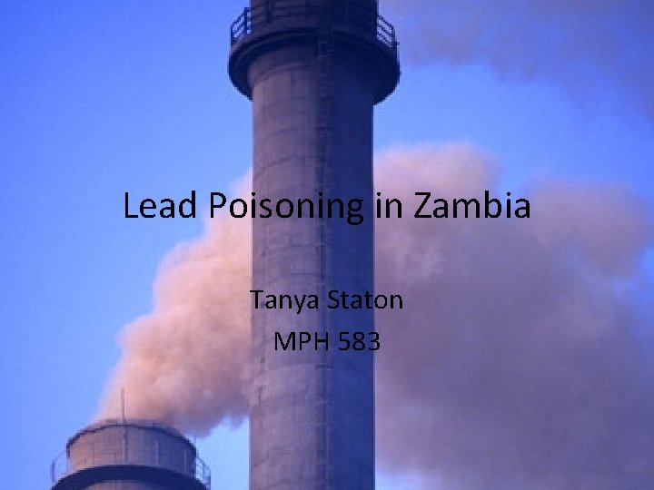 Lead Poisoning in Zambia Tanya Staton MPH 583 