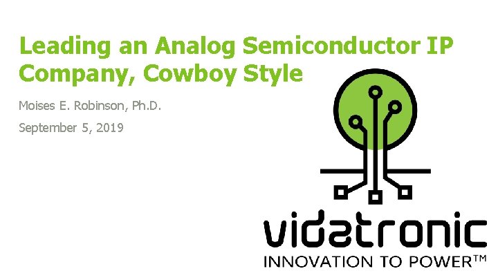 Leading an Analog Semiconductor IP Company, Cowboy Style Moises E. Robinson, Ph. D. September