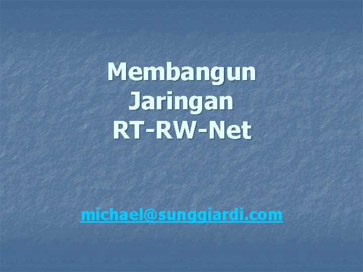 Membangun Jaringan RT-RW-Net michael@sunggiardi. com 