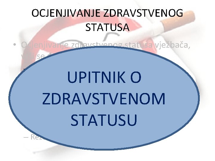 OCJENJIVANJE ZDRAVSTVENOG STATUSA • Ocjenjivanje zdravstvenog statusa vježbača, vrši se u 5 točaka: –