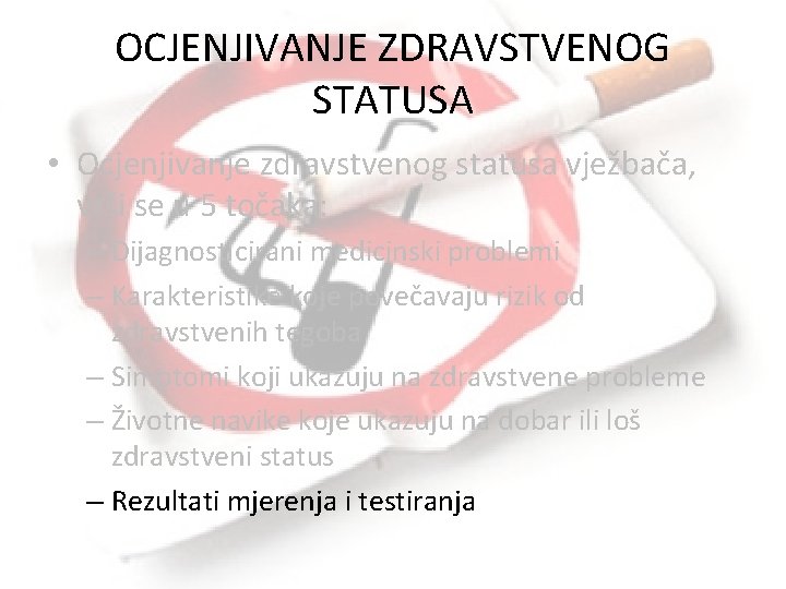 OCJENJIVANJE ZDRAVSTVENOG STATUSA • Ocjenjivanje zdravstvenog statusa vježbača, vrši se u 5 točaka: –