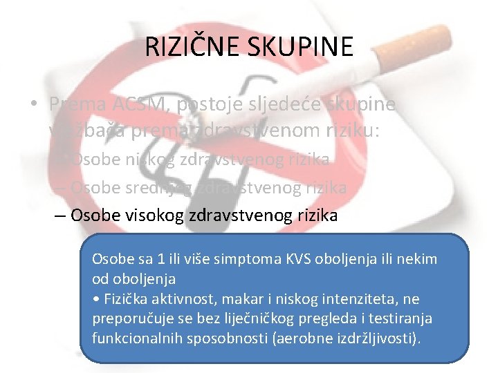 RIZIČNE SKUPINE • Prema ACSM, postoje sljedeće skupine vježbača prema zdravstvenom riziku: – Osobe RIZIČNE SKUPINE • Prema ACSM, postoje sljedeće skupine vježbača prema zdravstvenom riziku: – Osobe
