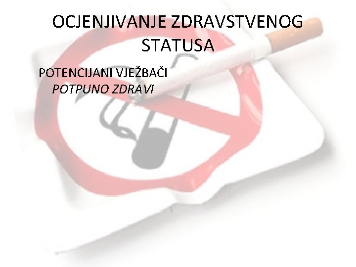 OCJENJIVANJE ZDRAVSTVENOG STATUSA POTENCIJANI VJEŽBAČI POTPUNO ZDRAVI 